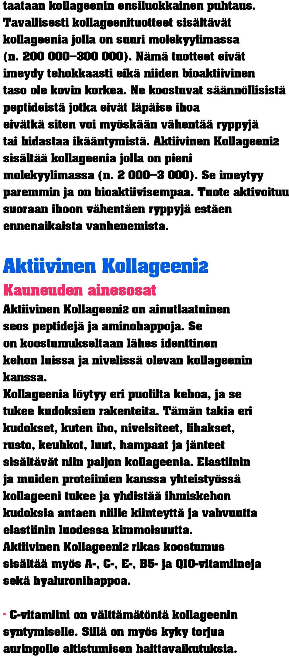 Ne koostuvat säännöllisistä peptideistä jotka eivät läpäise ihoa eivätkä siten voi myöskään vähentää ryppyjä tai hidastaa ikääntymistä. sisältää kollageenia jolla on pieni molekyylimassa (n.