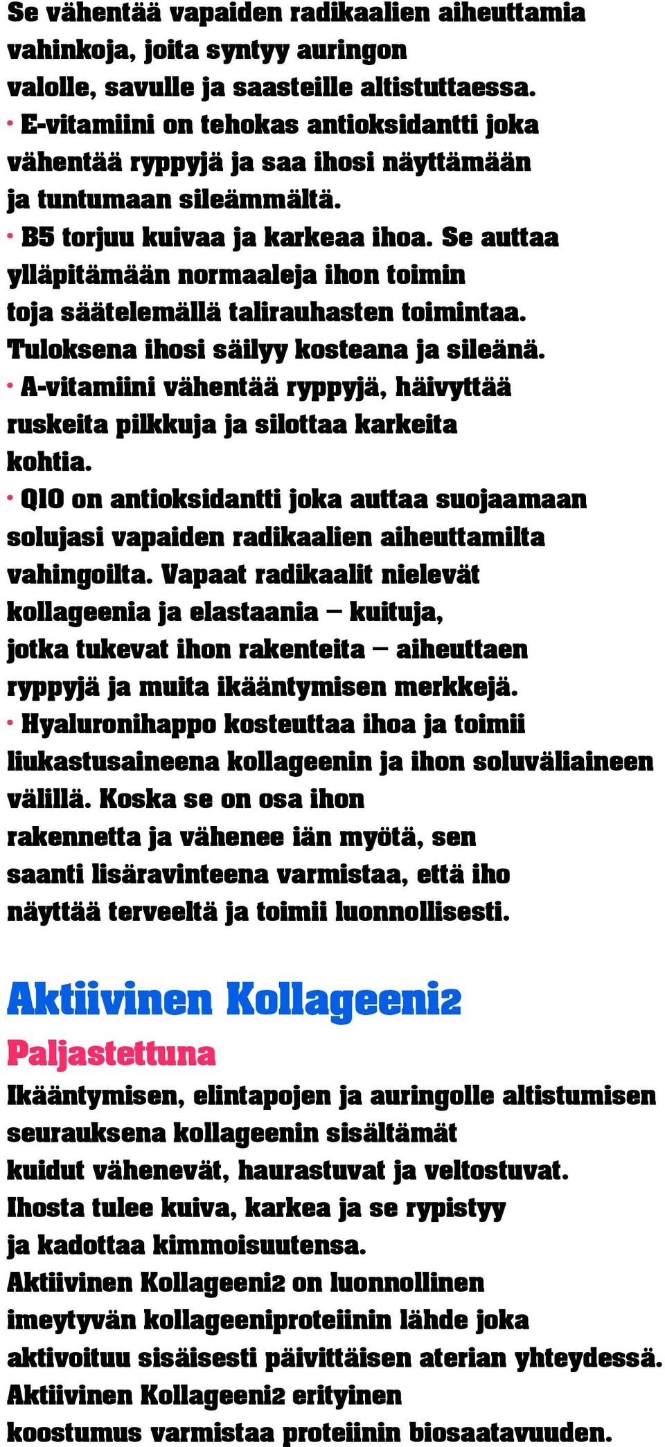 Se auttaa ylläpitämään normaaleja ihon toimin toja säätelemällä talirauhasten toimintaa. Tuloksena ihosi säilyy kosteana ja sileänä.