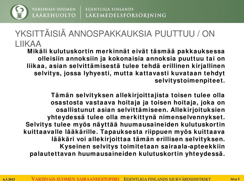 Tämän selvityksen allekirjoittajista toisen tulee olla osastosta vastaava hoitaja ja toisen hoitaja, joka on osallistunut asian selvittämiseen.