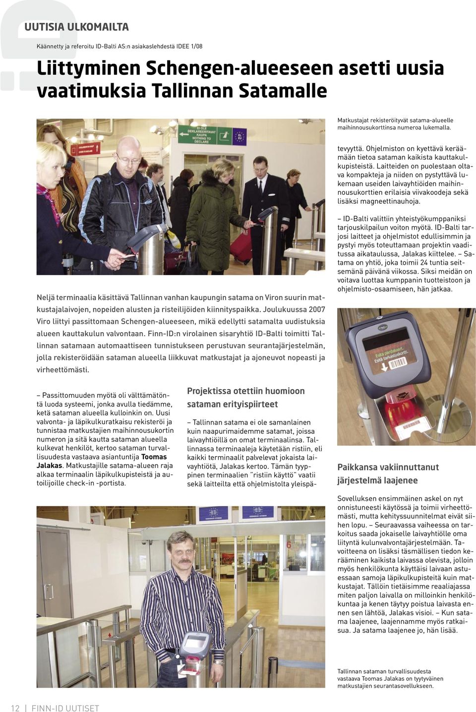 Laitteiden on puolestaan oltava kompakteja ja niiden on pystyttävä lukemaan useiden laivayhtiöiden maihinnousukorttien erilaisia viivakoodeja sekä lisäksi magneettinauhoja.