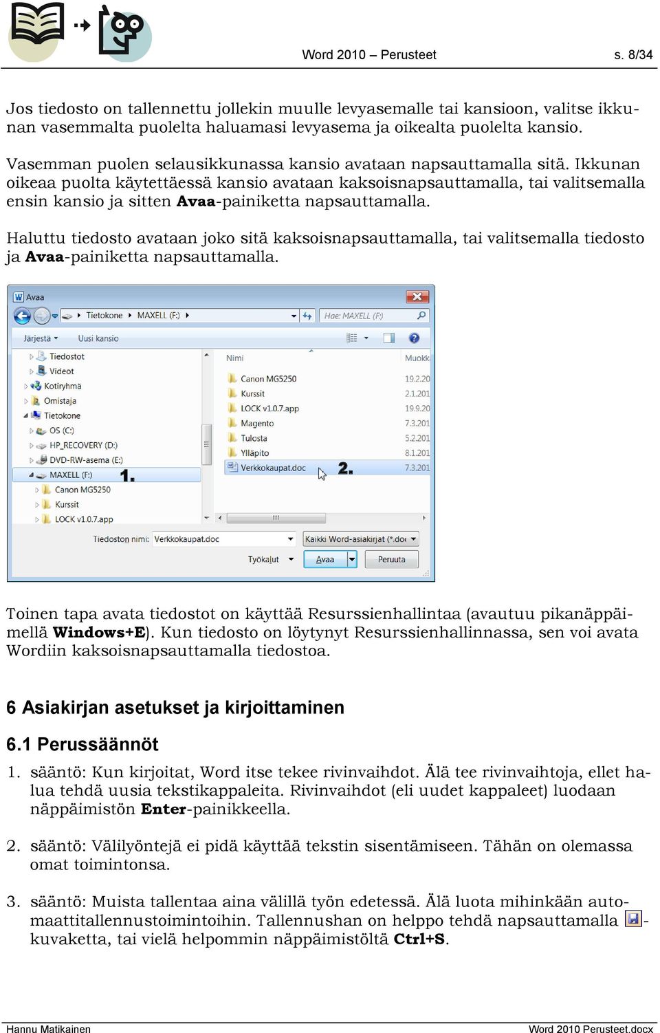 Ikkunan oikeaa puolta käytettäessä kansio avataan kaksoisnapsauttamalla, tai valitsemalla ensin kansio ja sitten Avaa-painiketta napsauttamalla.