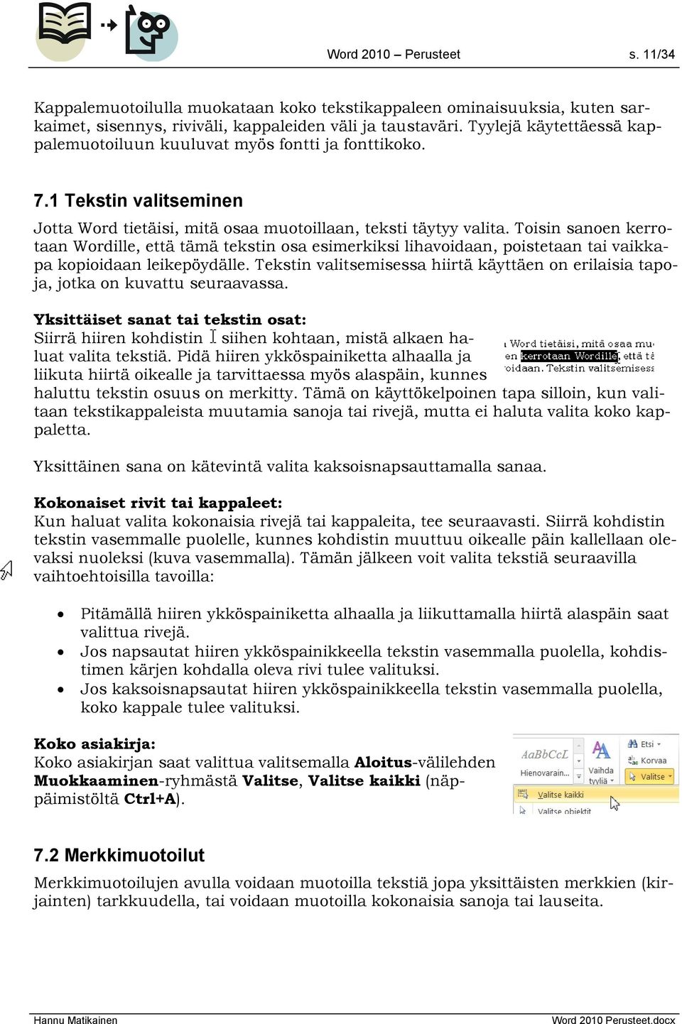 Toisin sanoen kerrotaan Wordille, että tämä tekstin osa esimerkiksi lihavoidaan, poistetaan tai vaikkapa kopioidaan leikepöydälle.