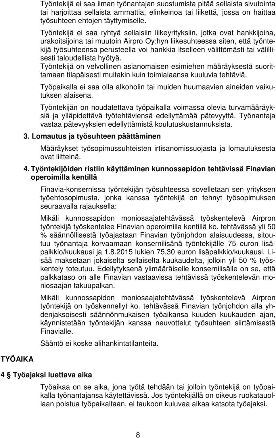 itselleen välittömästi tai välillisesti taloudellista hyötyä. Työntekijä on velvollinen asianomaisen esimiehen määräyksestä suorittamaan tilapäisesti muitakin kuin toimialaansa kuuluvia tehtäviä.