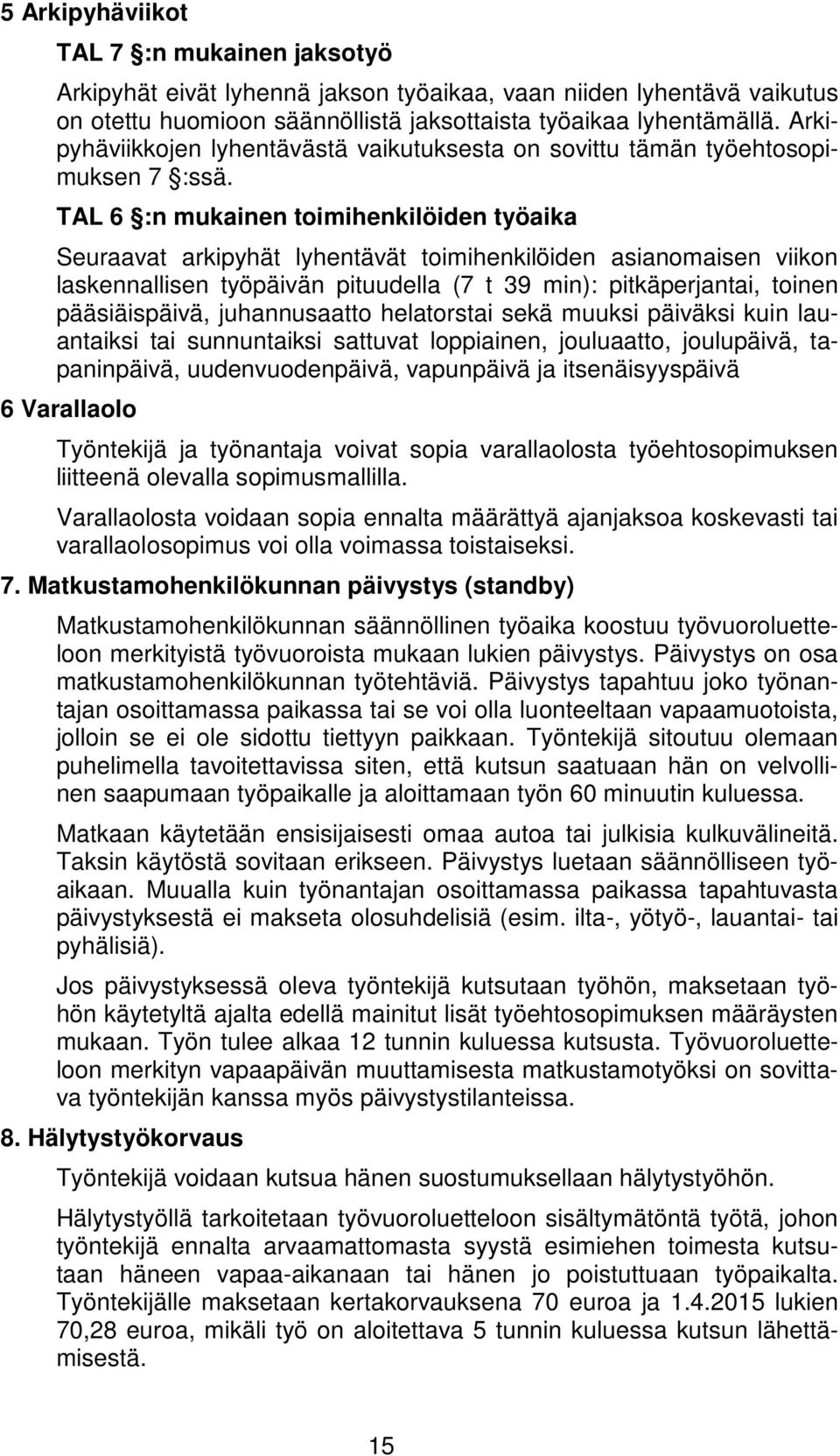 TAL 6 :n mukainen toimihenkilöiden työaika Seuraavat arkipyhät lyhentävät toimihenkilöiden asianomaisen viikon laskennallisen työpäivän pituudella (7 t 39 min): pitkäperjantai, toinen pääsiäispäivä,
