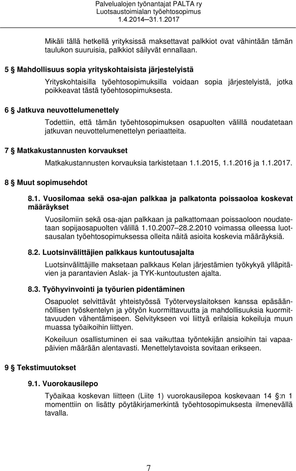 6 Jatkuva neuvottelumenettely Todettiin, että tämän työehtosopimuksen osapuolten välillä noudatetaan jatkuvan neuvottelumenettelyn periaatteita.