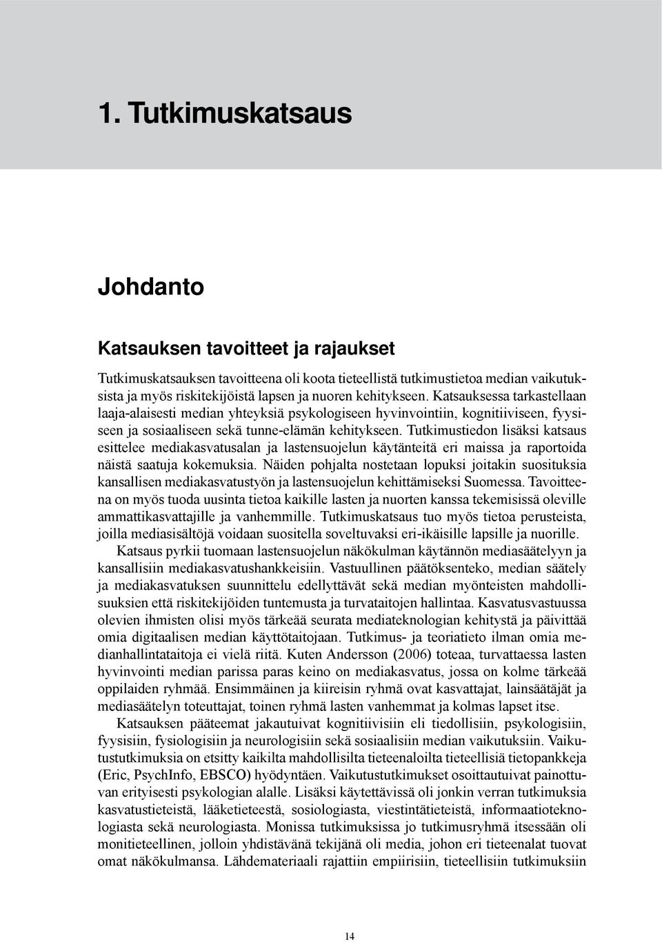 Tutkimustiedon lisäksi katsaus esittelee mediakasvatusalan ja lastensuojelun käytänteitä eri maissa ja raportoida näistä saatuja kokemuksia.