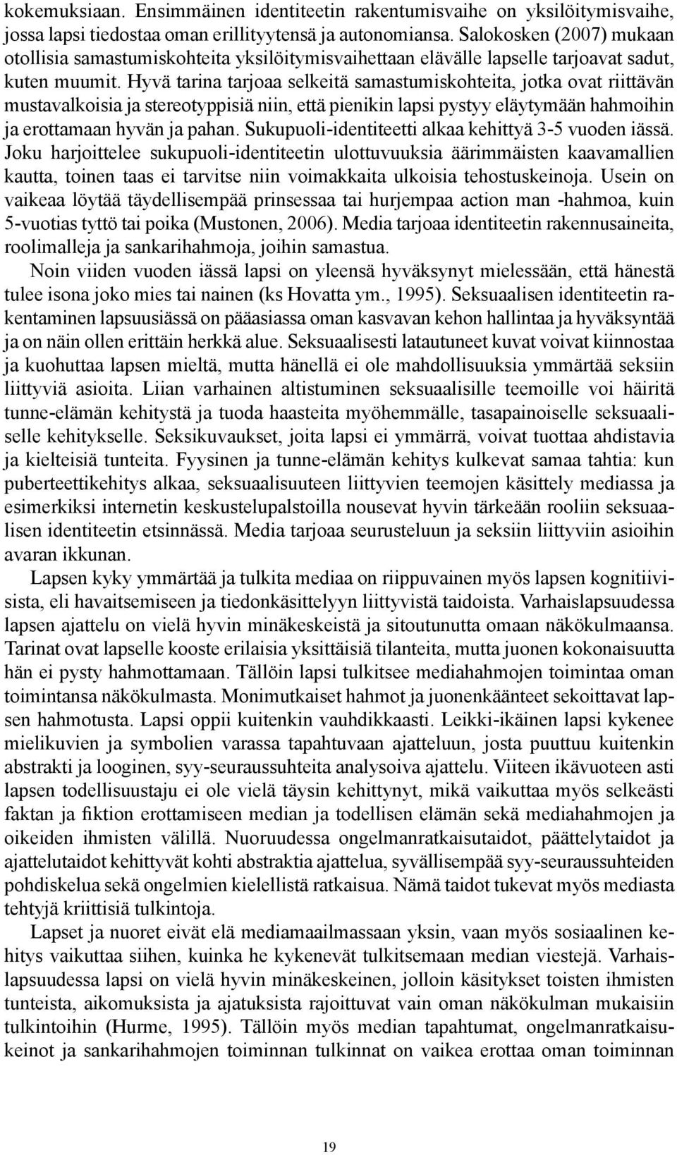 Hyvä tarina tarjoaa selkeitä samastumiskohteita, jotka ovat riittävän mustavalkoisia ja stereotyppisiä niin, että pienikin lapsi pystyy eläytymään hahmoihin ja erottamaan hyvän ja pahan.