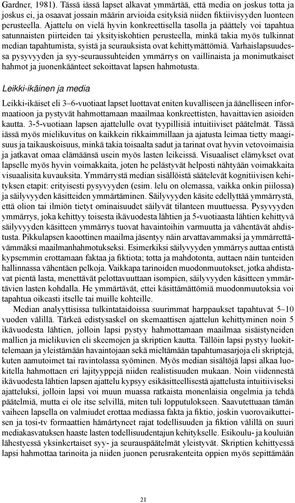 seurauksista ovat kehittymättömiä. Varhaislapsuudessa pysyvyyden ja syy-seuraussuhteiden ymmärrys on vaillinaista ja monimutkaiset hahmot ja juonenkäänteet sekoittavat lapsen hahmotusta.