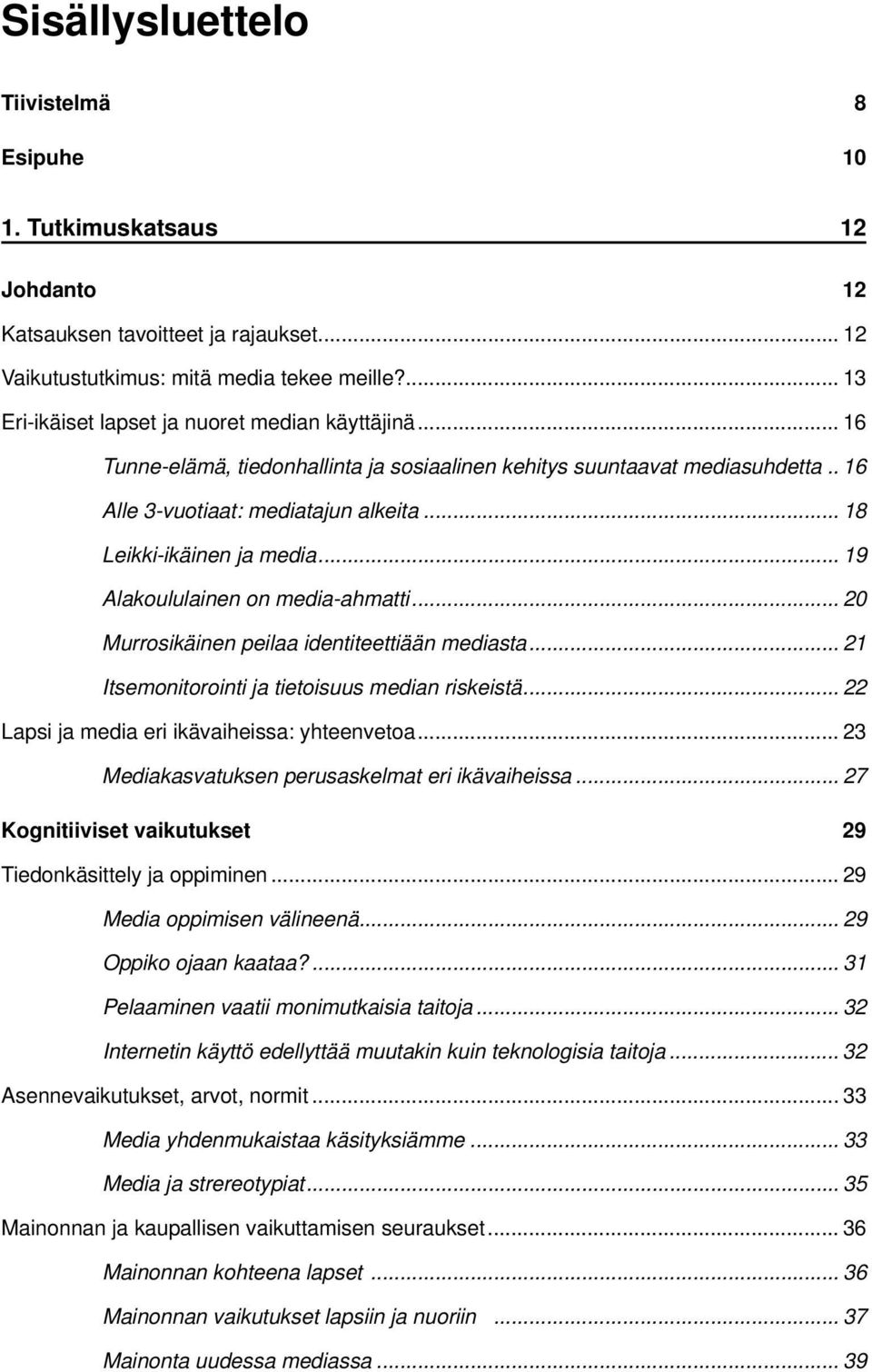 .. 18 Leikki-ikäinen ja media... 19 Alakoululainen on media-ahmatti... 20 Murrosikäinen peilaa identiteettiään mediasta... 21 Itsemonitorointi ja tietoisuus median riskeistä.