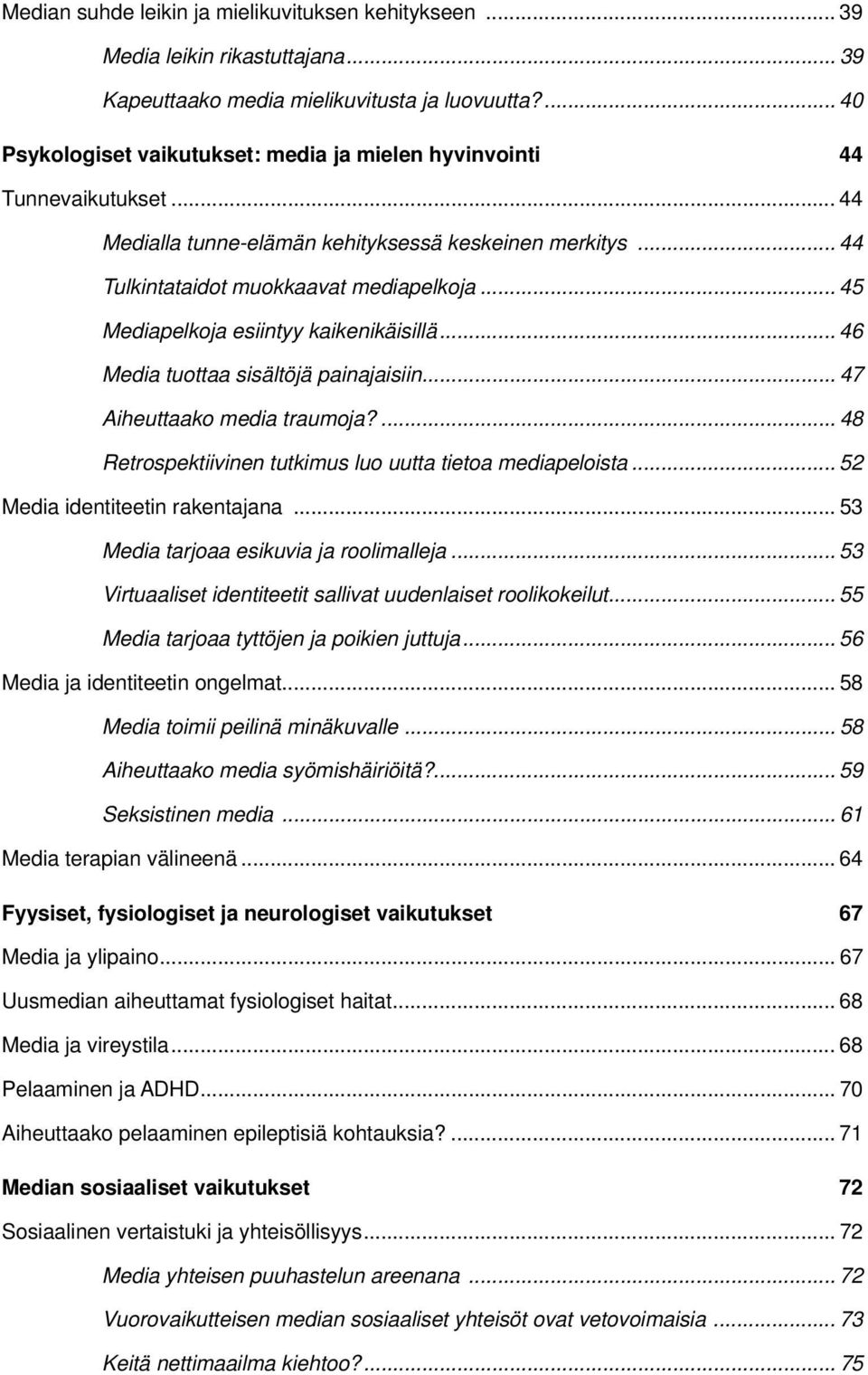 .. 45 Mediapelkoja esiintyy kaikenikäisillä... 46 Media tuottaa sisältöjä painajaisiin... 47 Aiheuttaako media traumoja?... 48 Retrospektiivinen tutkimus luo uutta tietoa mediapeloista.