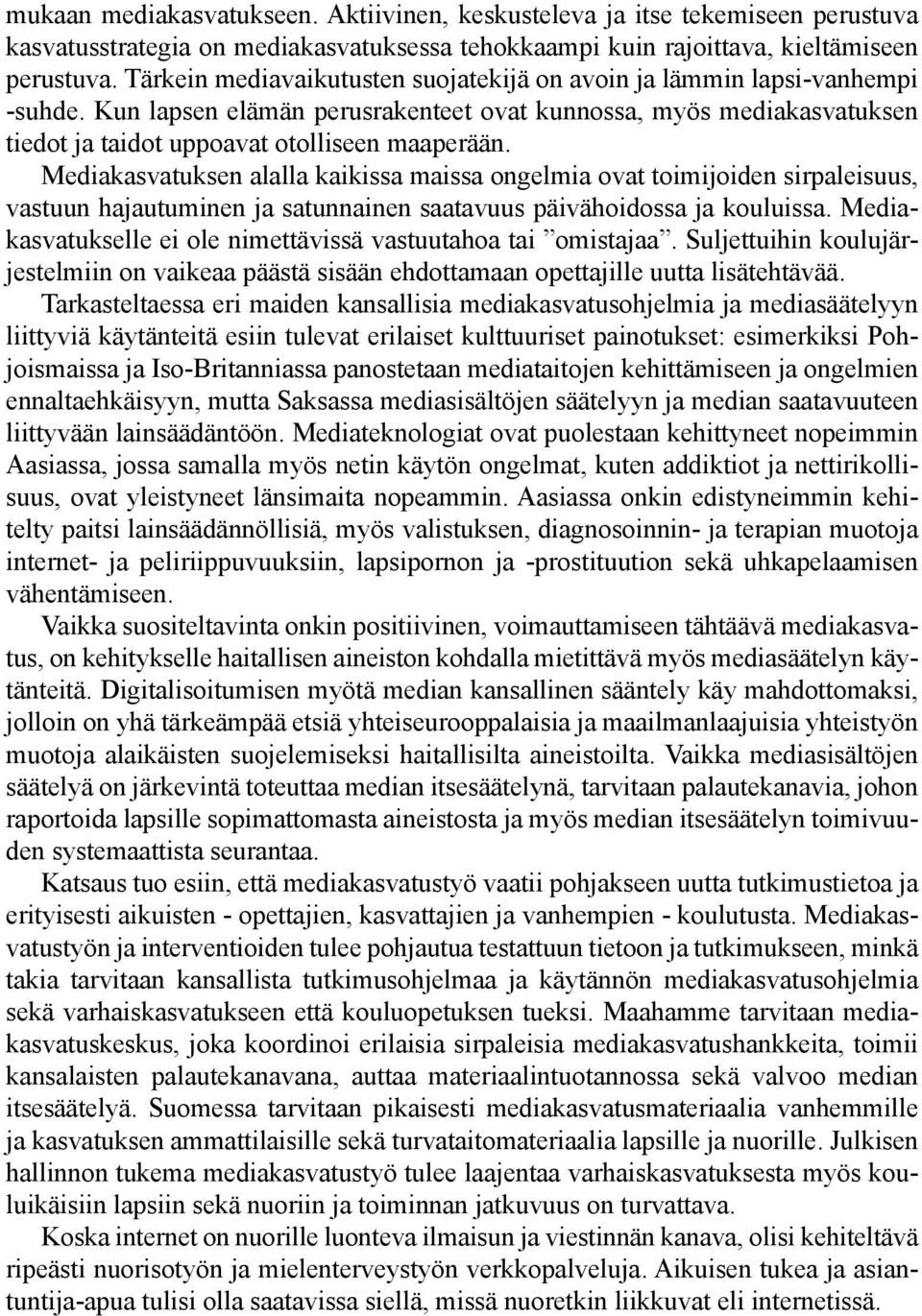 Mediakasvatuksen alalla kaikissa maissa ongelmia ovat toimijoiden sirpaleisuus, vastuun hajautuminen ja satunnainen saatavuus päivähoidossa ja kouluissa.