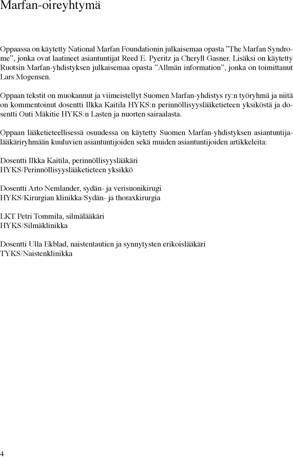 Oppaan tekstit on muokannut ja viimeistellyt Suomen Marfan-yhdistys ry:n työryhmä ja niitä on kommentoinut dosentti Ilkka Kaitila HYKS:n perinnöllisyyslääketieteen yksiköstä ja dosentti Outi Mäkitie