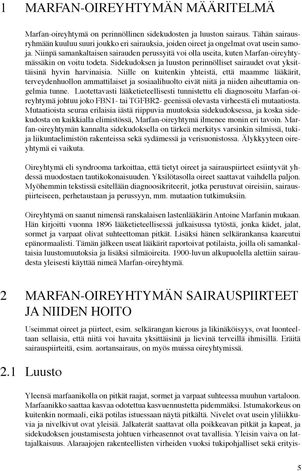 Niinpä samankaltaisen sairauden perussyitä voi olla useita, kuten Marfan-oireyhtymässäkin on voitu todeta. Sidekudoksen ja luuston perinnölliset sairaudet ovat yksittäisinä hyvin harvinaisia.