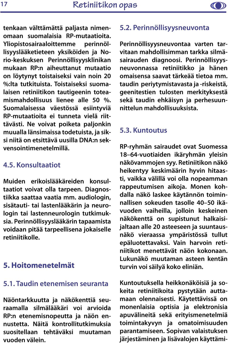 Toistaiseksi suomalaisen retiniitikon tautigeenin toteamismahdollisuus lienee alle 50 %. Suomalaisessa väestössä esiintyviä RP-mutaatioita ei tunneta vielä riittävästi.