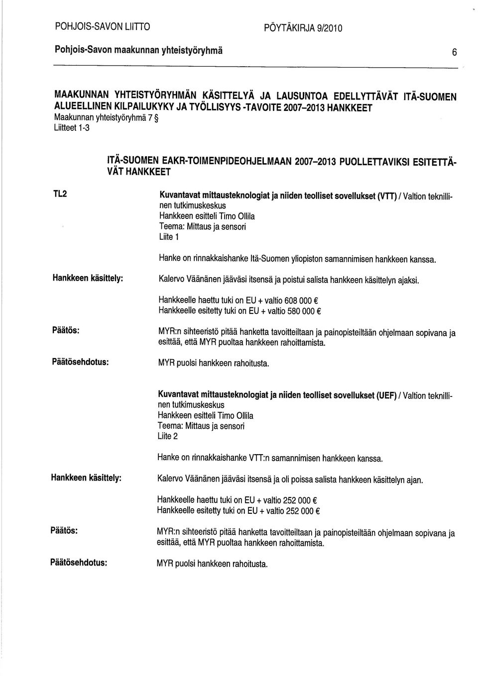 teknilli nen tutkimuskeskus Hankkeen esitteli Timo Ollila Teema: Mittaus ja sensori Liite 1 Hanke on rinnakkaishanke Itä-Suomen yliopiston samannimisen hankkeen kanssa.