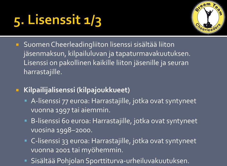 Kilpailijalisenssi (kilpajoukkueet) A-lisenssi 77 euroa: Harrastajille, jotka ovat syntyneet vuonna 1997 tai aiemmin.