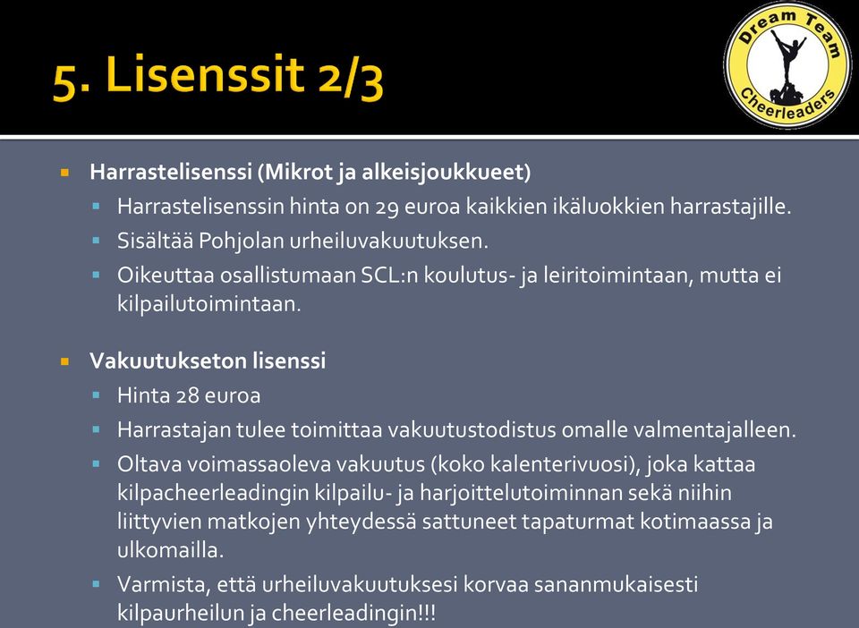 Vakuutukseton lisenssi Hinta 28 euroa Harrastajan tulee toimittaa vakuutustodistus omalle valmentajalleen.