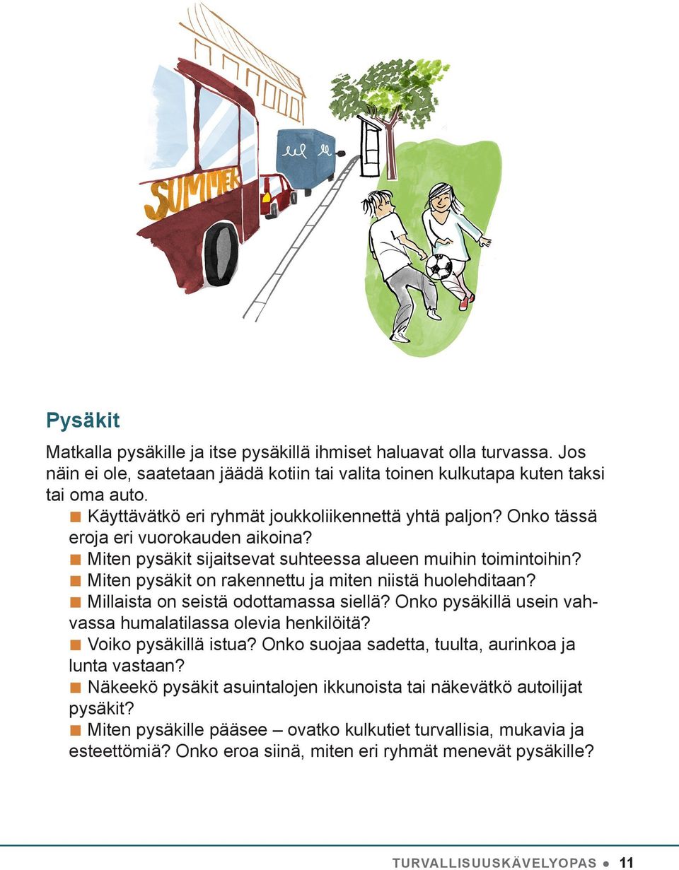 Miten pysäkit on rakennettu ja miten niistä huolehditaan? Millaista on seistä odottamassa siellä? Onko pysäkillä usein vahvassa humalatilassa olevia henkilöitä? Voiko pysäkillä istua?