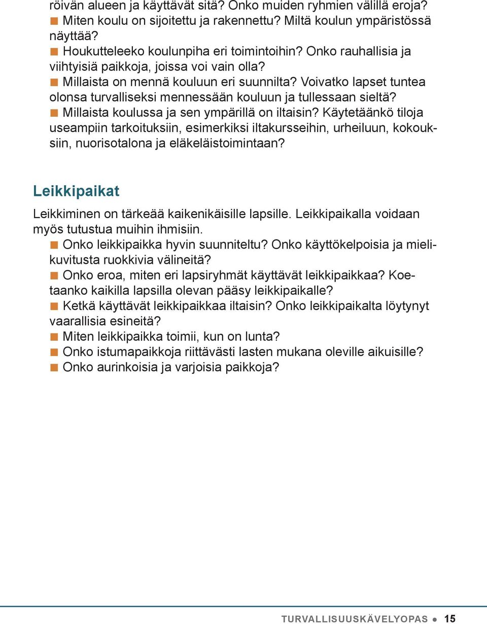 Millaista koulussa ja sen ympärillä on iltaisin? Käytetäänkö tiloja useampiin tarkoituksiin, esimerkiksi iltakursseihin, urheiluun, kokouksiin, nuorisotalona ja eläkeläistoimintaan?