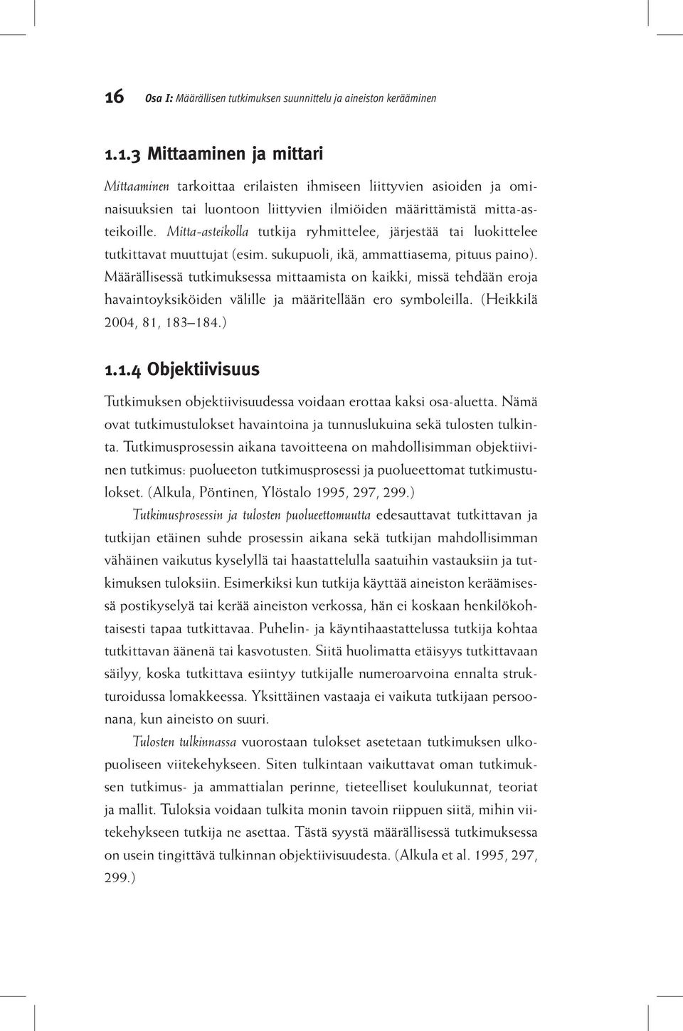 Määrällisessä tutkimuksessa mittaamista on kaikki, missä tehdään eroja havaintoyksiköiden välille ja määritellään ero symboleilla. (Heikkilä 2004, 81,