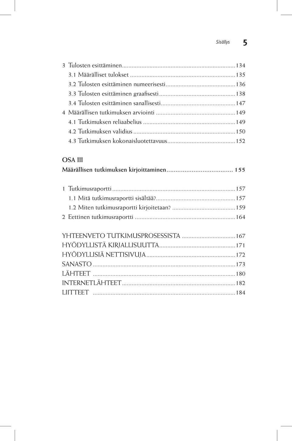 3 Tutkimuksen kokonaisluotettavuus...152 OSA III Määrällisen tutkimuksen kirjoittaminen... 155 1 Tutkimusraportti...157 1.1 Mitä tutkimusraportti sisältää?...157 1.2 Miten tutkimusraportti kirjoitetaan?