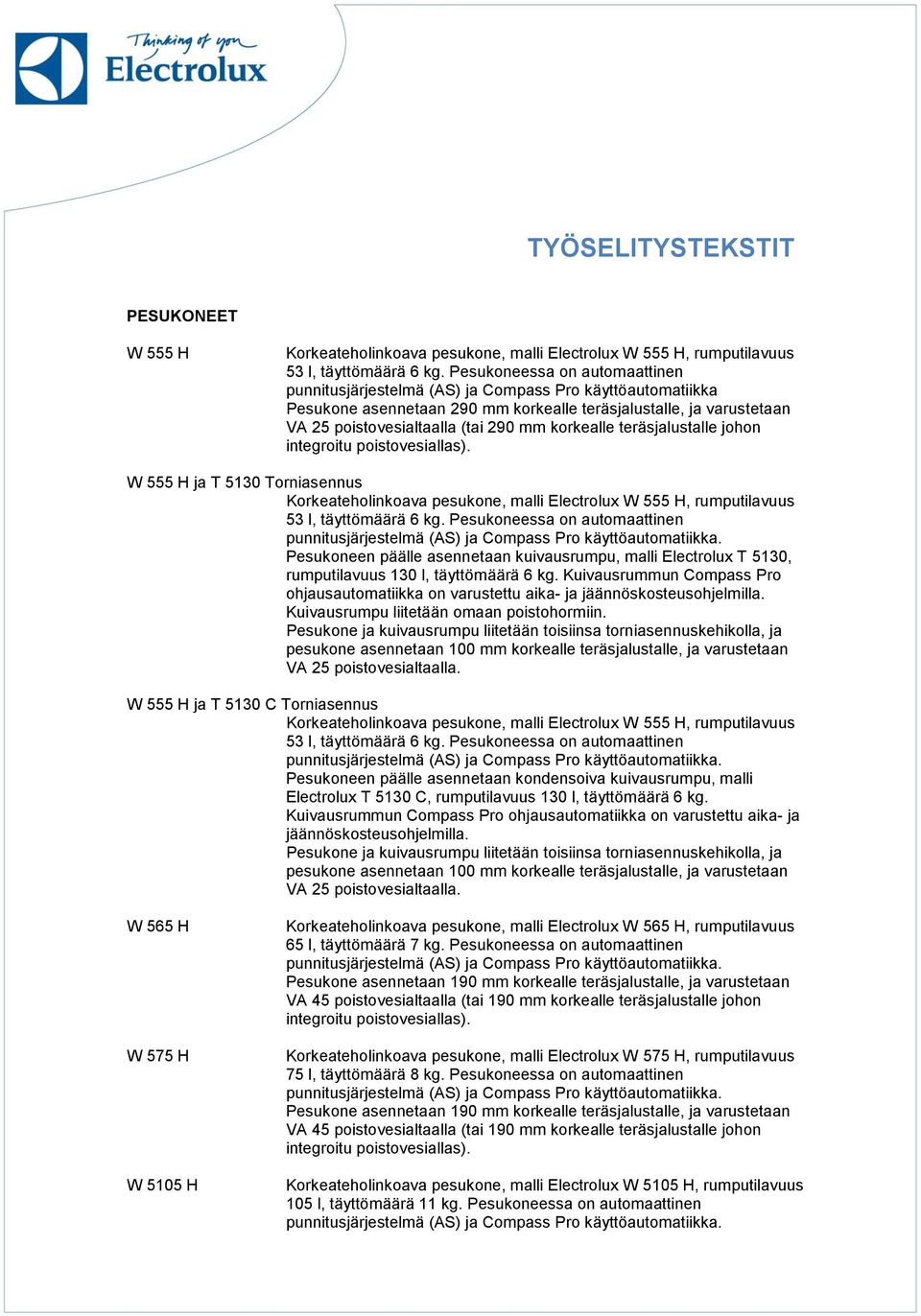 korkealle teräsjalustalle johon W 555 H ja T 5130 Torniasennus Korkeateholinkoava pesukone, malli Electrolux W 555 H, rumputilavuus 53 l, täyttömäärä 6 kg.