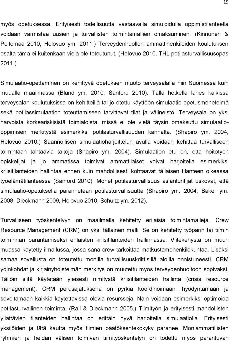 ) Simulaatio-opettaminen on kehittyvä opetuksen muoto terveysalalla niin Suomessa kuin muualla maailmassa (Bland ym. 2010, Sanford 2010).