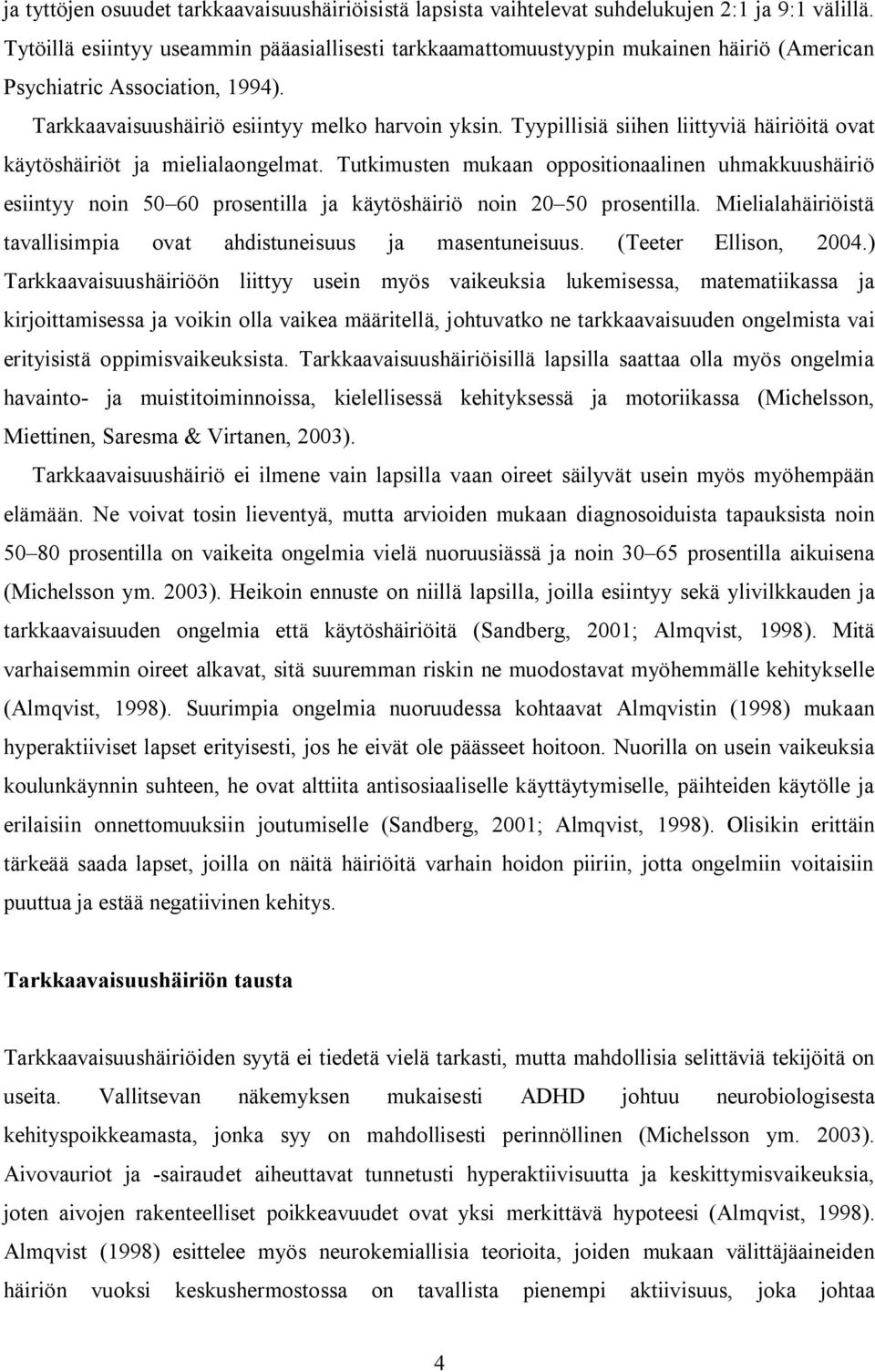 Tyypillisiä siihen liittyviä häiriöitä ovat käytöshäiriöt ja mielialaongelmat.