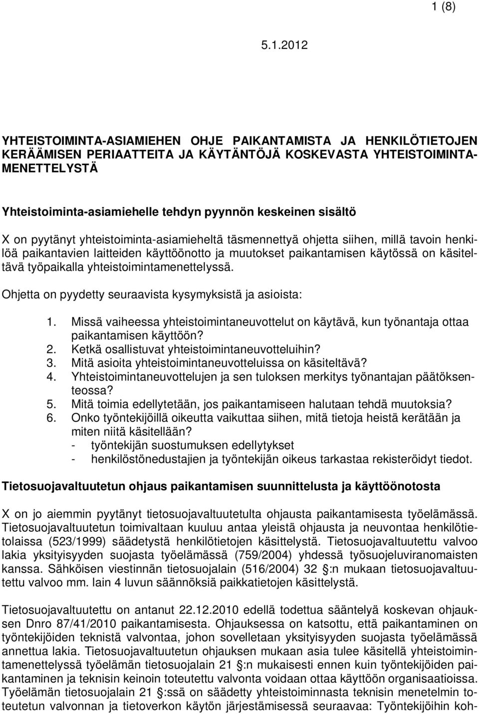 työpaikalla yhteistoimintamenettelyssä. Ohjetta on pyydetty seuraavista kysymyksistä ja asioista: 1. Missä vaiheessa yhteistoimintaneuvottelut on käytävä, kun työnantaja ottaa paikantamisen käyttöön?