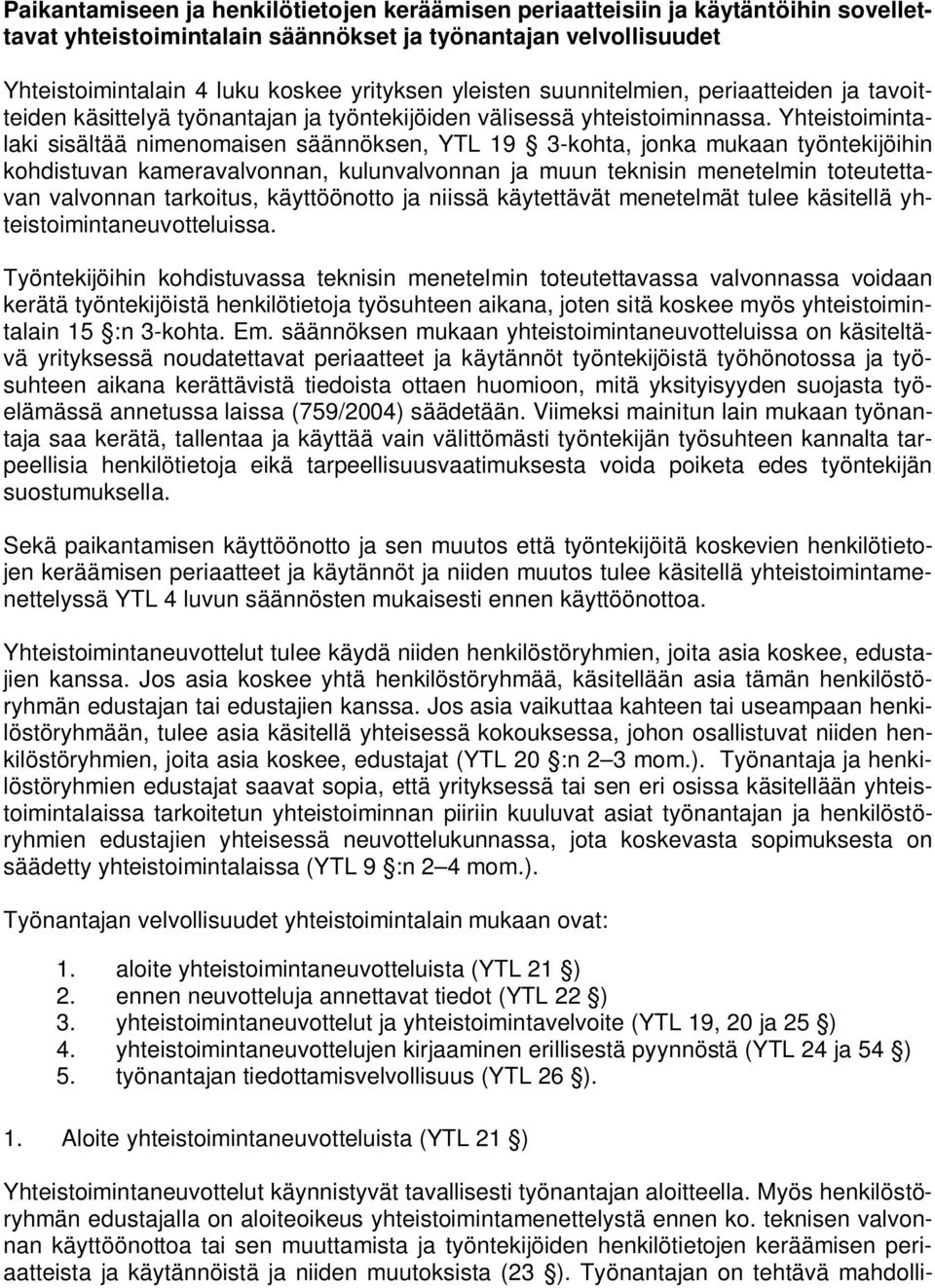 Yhteistoimintalaki sisältää nimenomaisen säännöksen, YTL 19 3-kohta, jonka mukaan työntekijöihin kohdistuvan kameravalvonnan, kulunvalvonnan ja muun teknisin menetelmin toteutettavan valvonnan