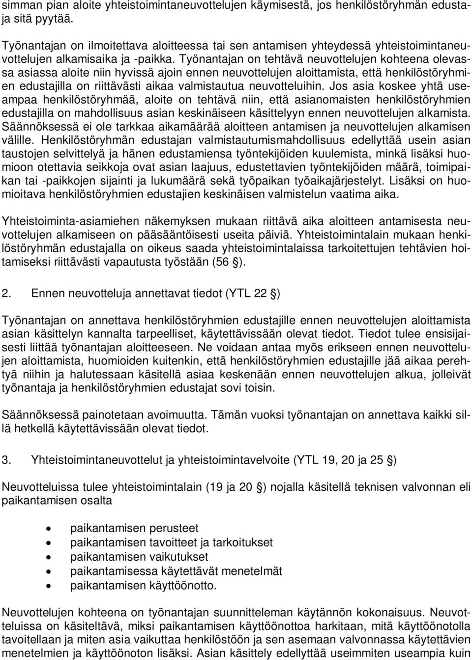 Työnantajan on tehtävä neuvottelujen kohteena olevassa asiassa aloite niin hyvissä ajoin ennen neuvottelujen aloittamista, että henkilöstöryhmien edustajilla on riittävästi aikaa valmistautua