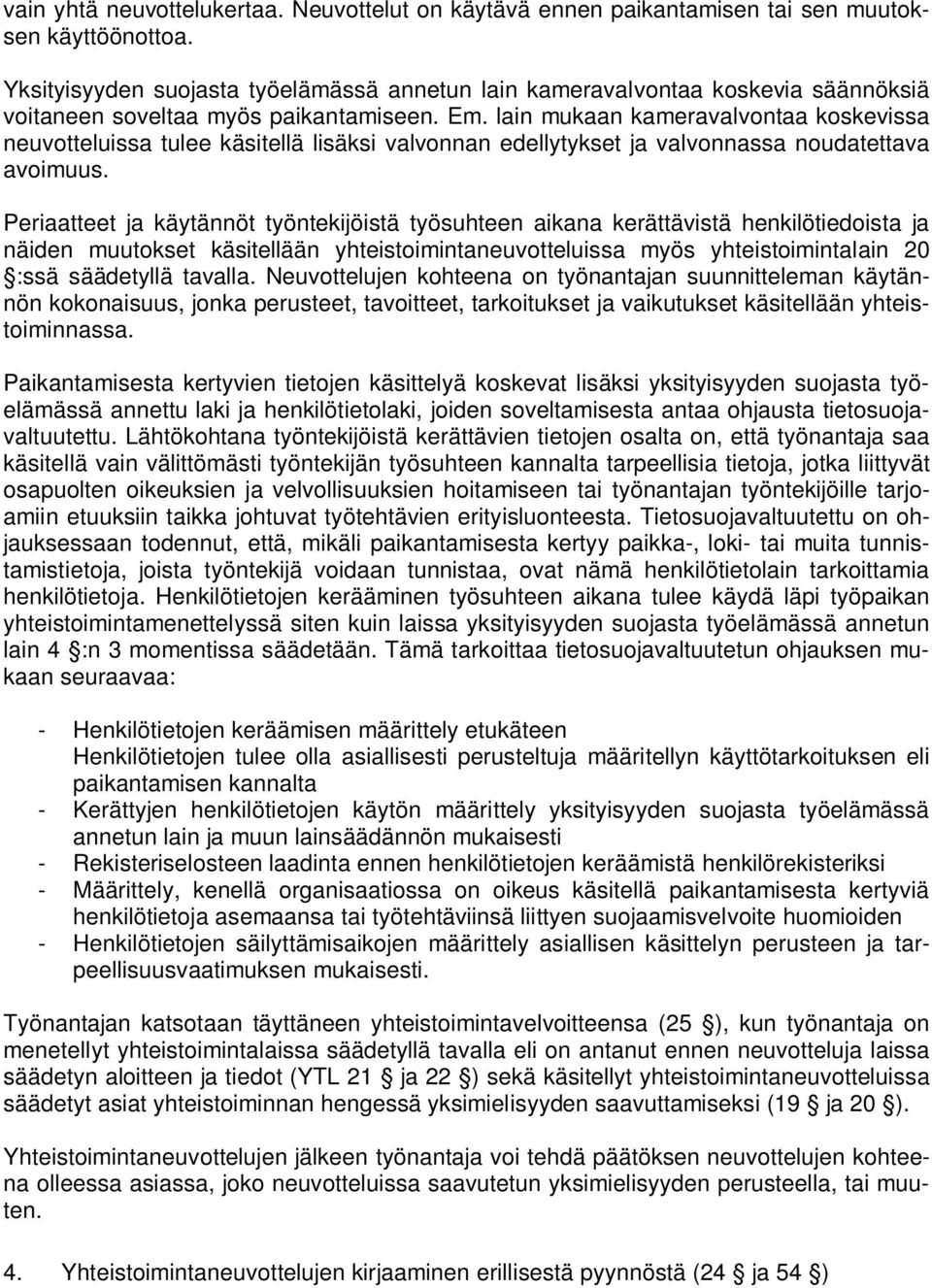 lain mukaan kameravalvontaa koskevissa neuvotteluissa tulee käsitellä lisäksi valvonnan edellytykset ja valvonnassa noudatettava avoimuus.