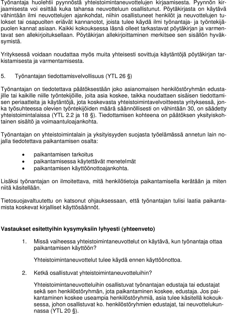 työntekijäpuolen kannat asiaan. Kaikki kokouksessa läsnä olleet tarkastavat pöytäkirjan ja varmentavat sen allekirjoituksellaan. Pöytäkirjan allekirjoittaminen merkitsee sen sisällön hyväksymistä.