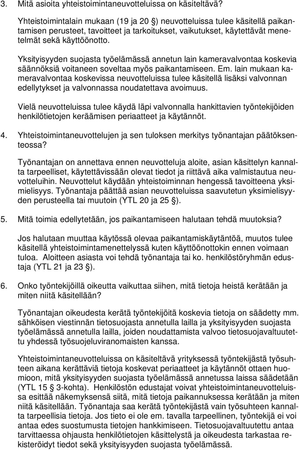 Yksityisyyden suojasta työelämässä annetun lain kameravalvontaa koskevia säännöksiä voitaneen soveltaa myös paikantamiseen. Em.