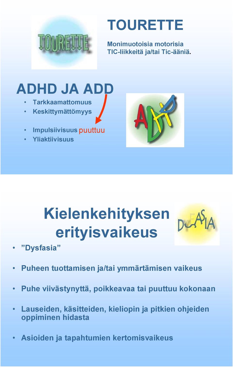 Kielenkehityksen erityisvaikeus Puheen tuottamisen ja/tai ymmärtämisen vaikeus Puhe viivästynyttä,