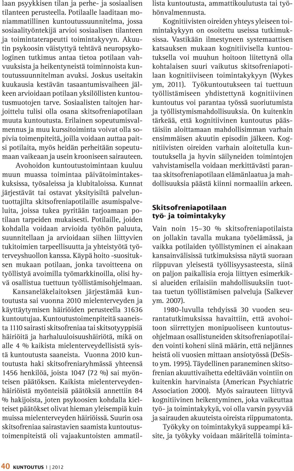 Akuutin psykoosin väistyttyä tehtävä neuropsykologinen tutkimus antaa tietoa potilaan vahvuuksista ja heikentyneistä toiminnoista kuntoutussuunnitelman avuksi.