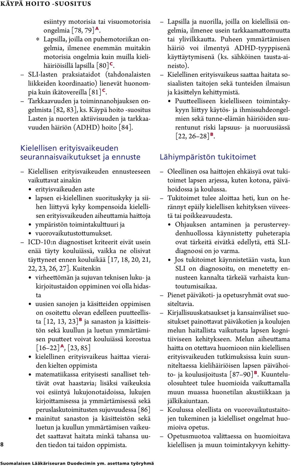 SLI-lasten praksiataidot (tahdonalaisten liikkeiden koordinaatio) lienevät huonompia kuin ikätovereilla [81] C. Tarkkaavuuden ja toiminnanohjauksen ongelmista [82, 83], ks.