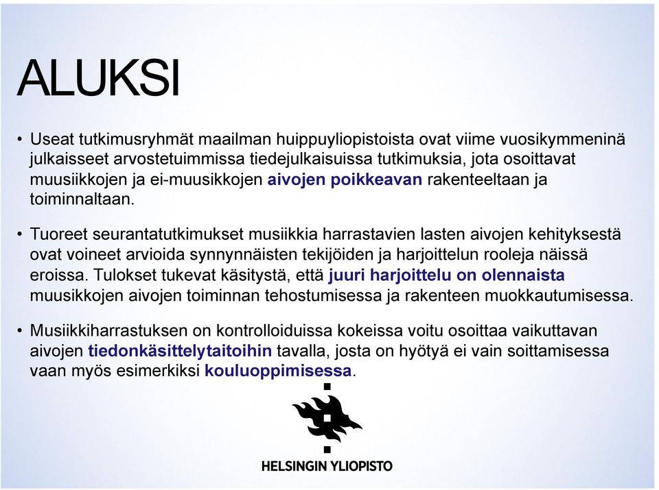 Tuoreet seurantatutkimukset musiikkia harrastavien lasten aivojen kehityksestä ovat voineet arvioida synnynnäisten tekijöiden ja harjoittelun rooleja näissä eroissa.