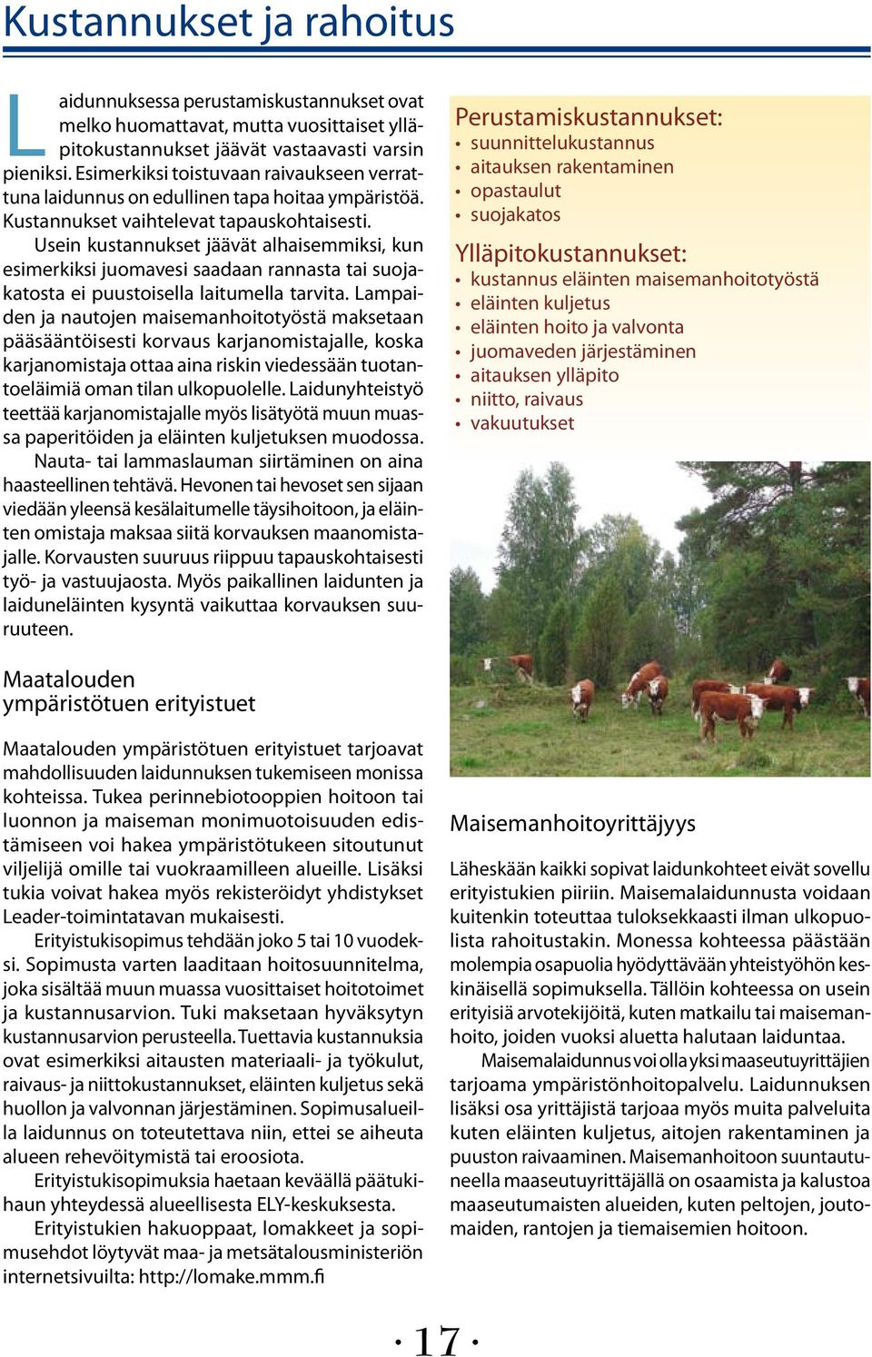 Usein kustannukset jäävät alhaisemmiksi, kun esimerkiksi juomavesi saadaan rannasta tai suojakatosta ei puustoisella laitumella tarvita.
