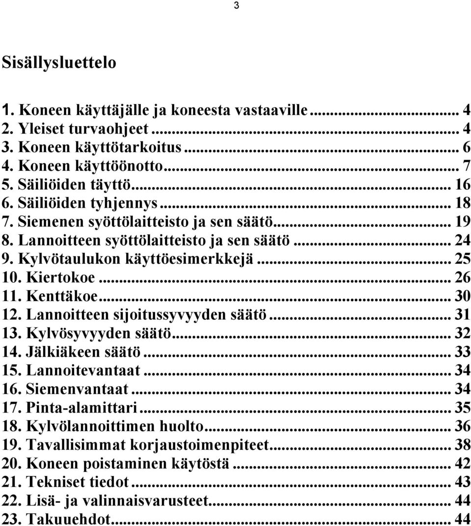 Kenttäkoe... 30 12. Lannoitteen sijoitussyvyyden säätö... 31 13. Kylvösyvyyden säätö... 32 14. Jälkiäkeen säätö... 33 15. Lannoitevantaat... 34 16. Siemenvantaat... 34 17. Pinta-alamittari.