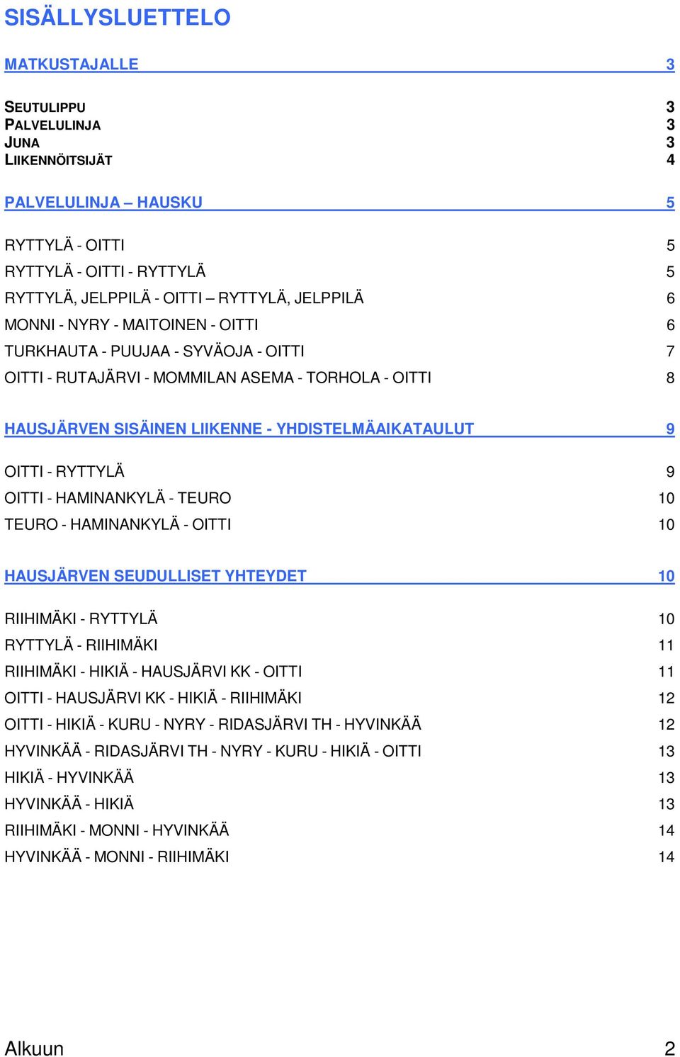 9 OITTI - HAMINANKYLÄ - TEURO 10 TEURO - HAMINANKYLÄ - OITTI 10 HAUSJÄRVEN SEUDULLISET YHTEYDET 10 RIIHIMÄKI - RYTTYLÄ 10 RYTTYLÄ - RIIHIMÄKI 11 RIIHIMÄKI - HIKIÄ - HAUSJÄRVI KK - OITTI 11 OITTI -