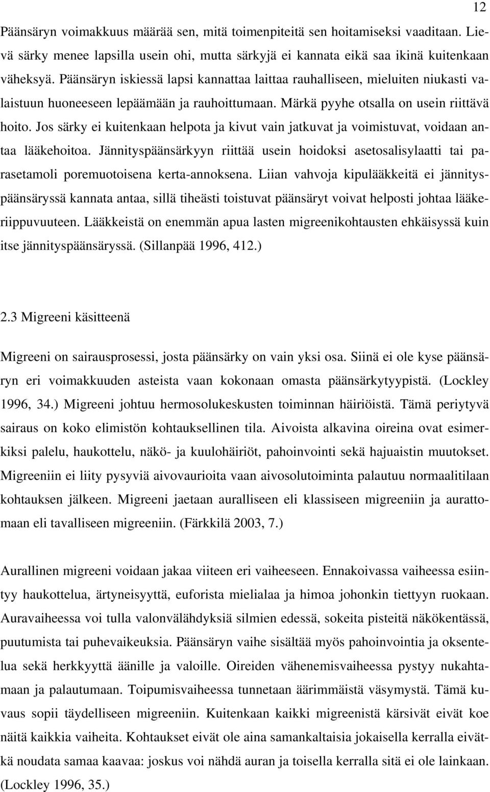 Jos särky ei kuitenkaan helpota ja kivut vain jatkuvat ja voimistuvat, voidaan antaa lääkehoitoa.