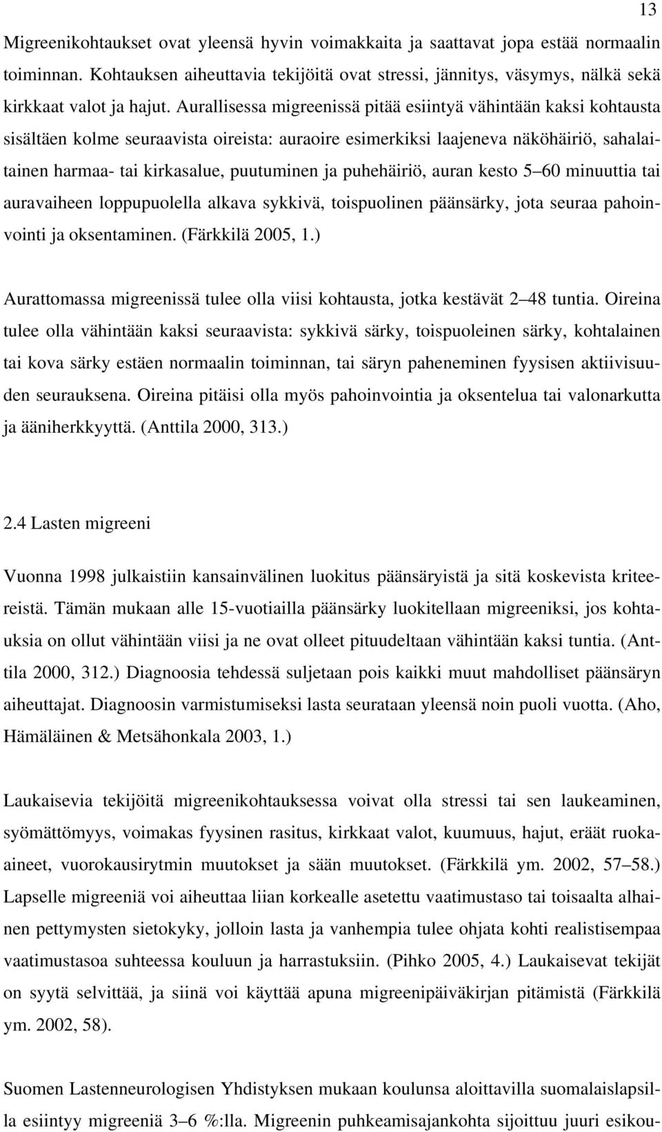 puhehäiriö, auran kesto 5 60 minuuttia tai auravaiheen loppupuolella alkava sykkivä, toispuolinen päänsärky, jota seuraa pahoinvointi ja oksentaminen. (Färkkilä 2005, 1.