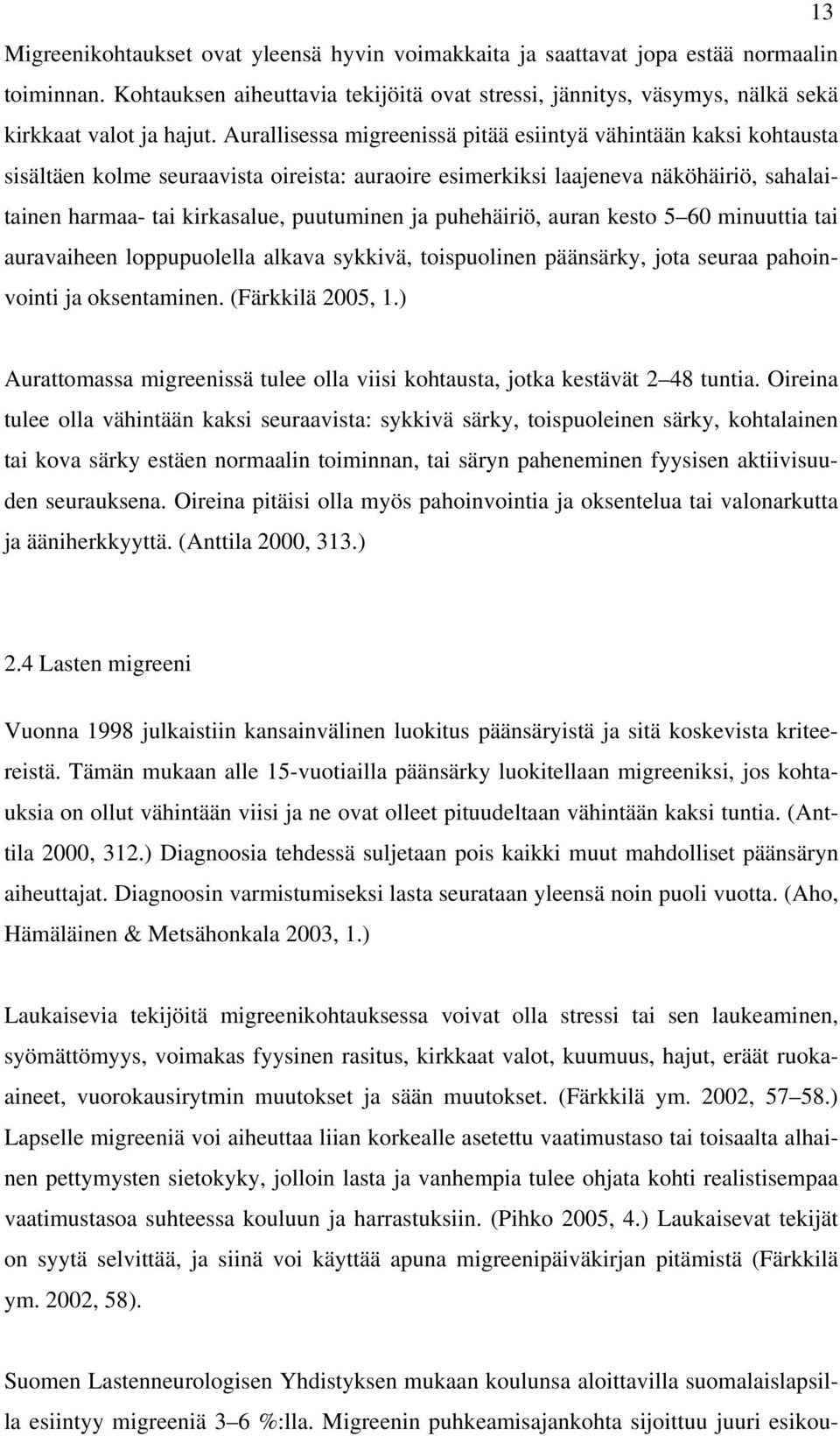 puhehäiriö, auran kesto 5 60 minuuttia tai auravaiheen loppupuolella alkava sykkivä, toispuolinen päänsärky, jota seuraa pahoinvointi ja oksentaminen. (Färkkilä 2005, 1.