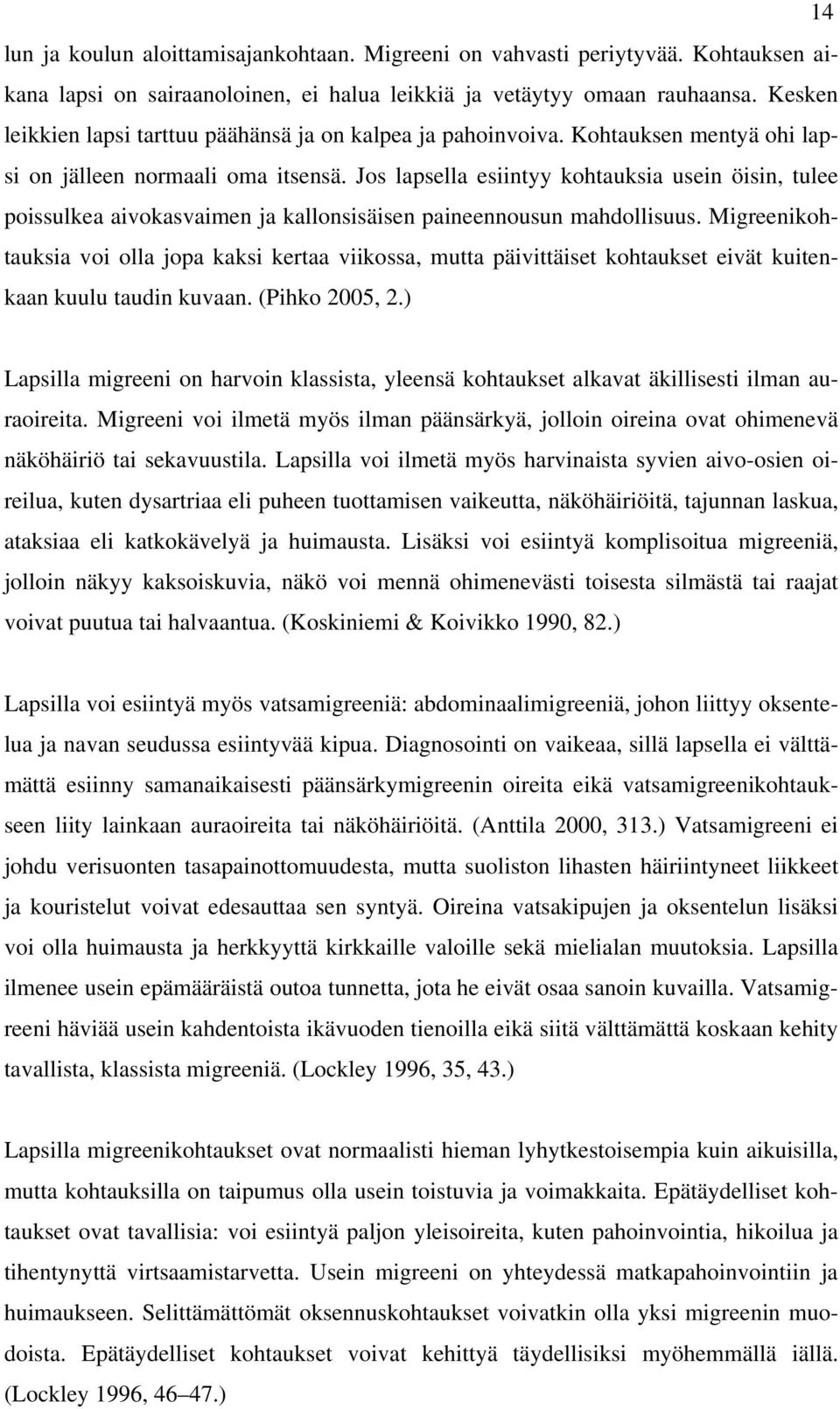 Jos lapsella esiintyy kohtauksia usein öisin, tulee poissulkea aivokasvaimen ja kallonsisäisen paineennousun mahdollisuus.