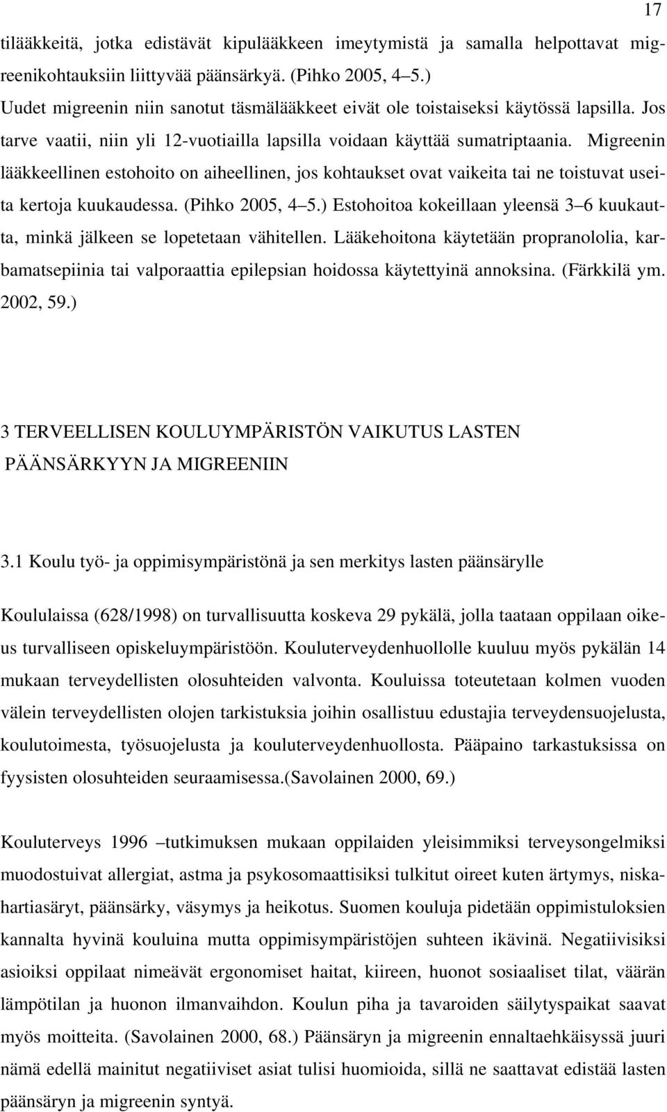 Migreenin lääkkeellinen estohoito on aiheellinen, jos kohtaukset ovat vaikeita tai ne toistuvat useita kertoja kuukaudessa. (Pihko 2005, 4 5.