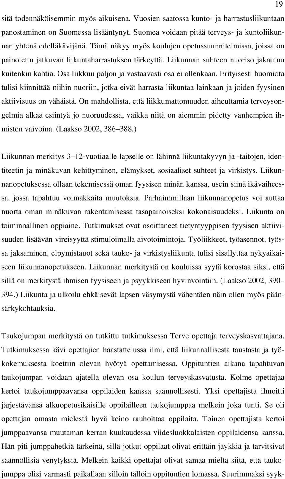 Osa liikkuu paljon ja vastaavasti osa ei ollenkaan. Erityisesti huomiota tulisi kiinnittää niihin nuoriin, jotka eivät harrasta liikuntaa lainkaan ja joiden fyysinen aktiivisuus on vähäistä.