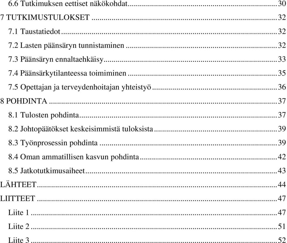 1 Tulosten pohdinta...37 8.2 Johtopäätökset keskeisimmistä tuloksista...39 8.3 Työnprosessin pohdinta...39 8.4 Oman ammatillisen kasvun pohdinta.