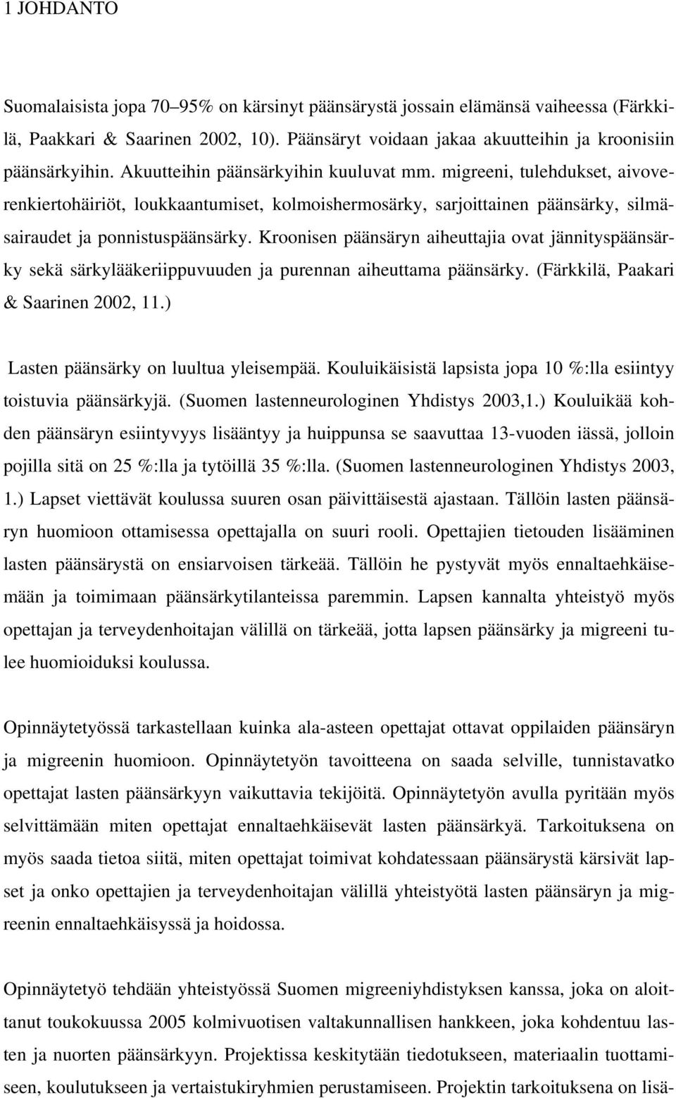 Kroonisen päänsäryn aiheuttajia ovat jännityspäänsärky sekä särkylääkeriippuvuuden ja purennan aiheuttama päänsärky. (Färkkilä, Paakari & Saarinen 2002, 11.) Lasten päänsärky on luultua yleisempää.