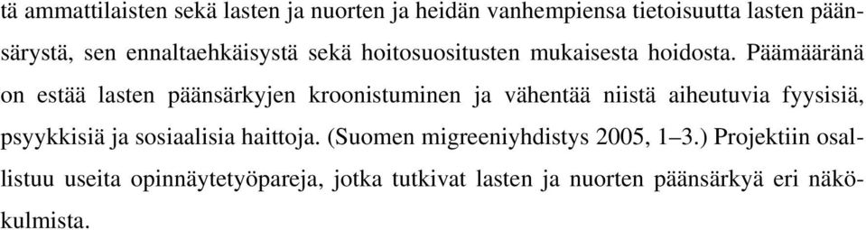 Päämääränä on estää lasten päänsärkyjen kroonistuminen ja vähentää niistä aiheutuvia fyysisiä, psyykkisiä ja